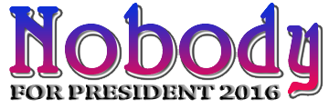 Nobody for President 2016 - None of the Above Should Be A Choice  On Voter Ballots