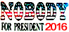 Nobody for President 2016 = Put NONE OF THE ABOVE on voter ballots