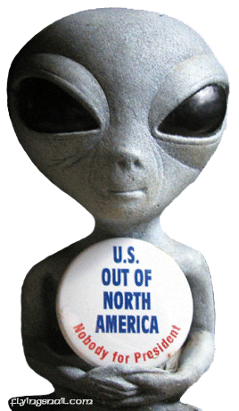 Who's Alien?  U.S. Out of North America, Nobody for President